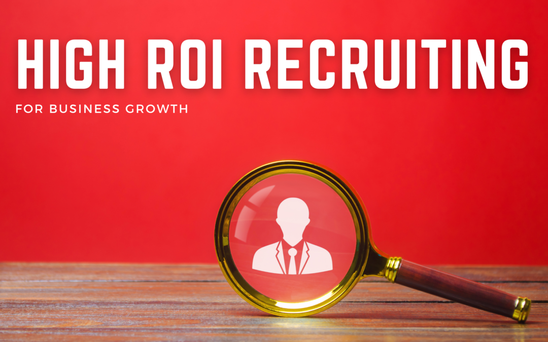 High ROI Recruiting – Hiring A Players for business growth