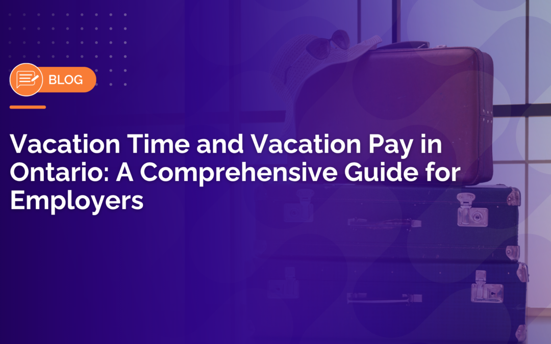Vacation Time and Vacation Pay in Ontario: A Comprehensive Guide for Employers