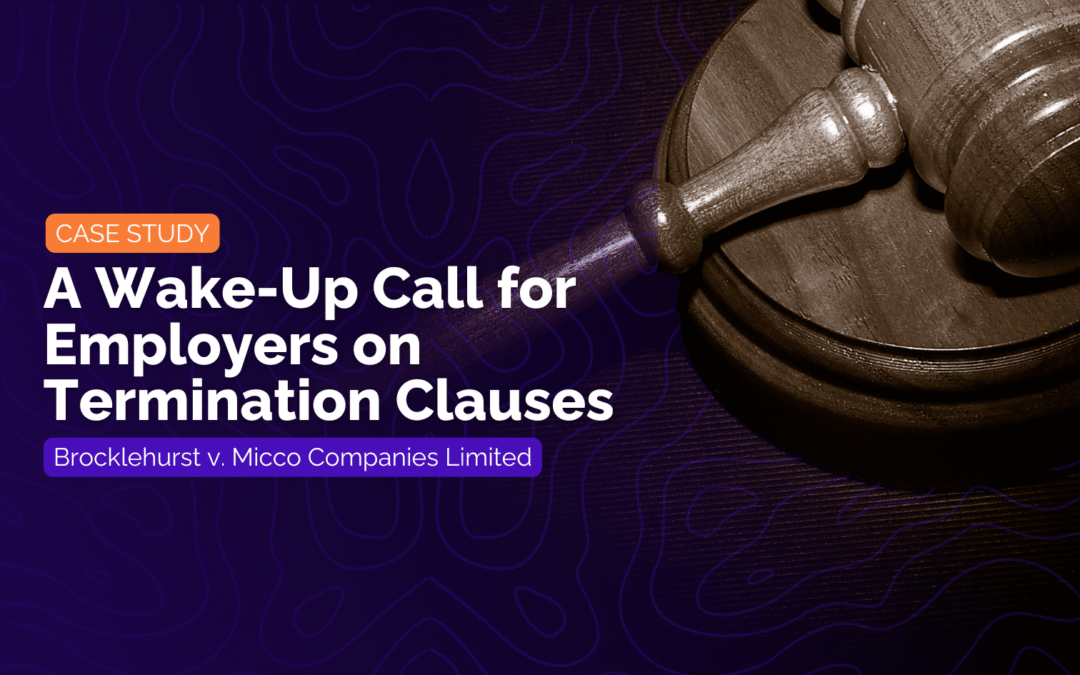 Case Study: A Wake-Up Call for Employers on Termination Clauses – Brocklehurst v. Micco Companies Limited