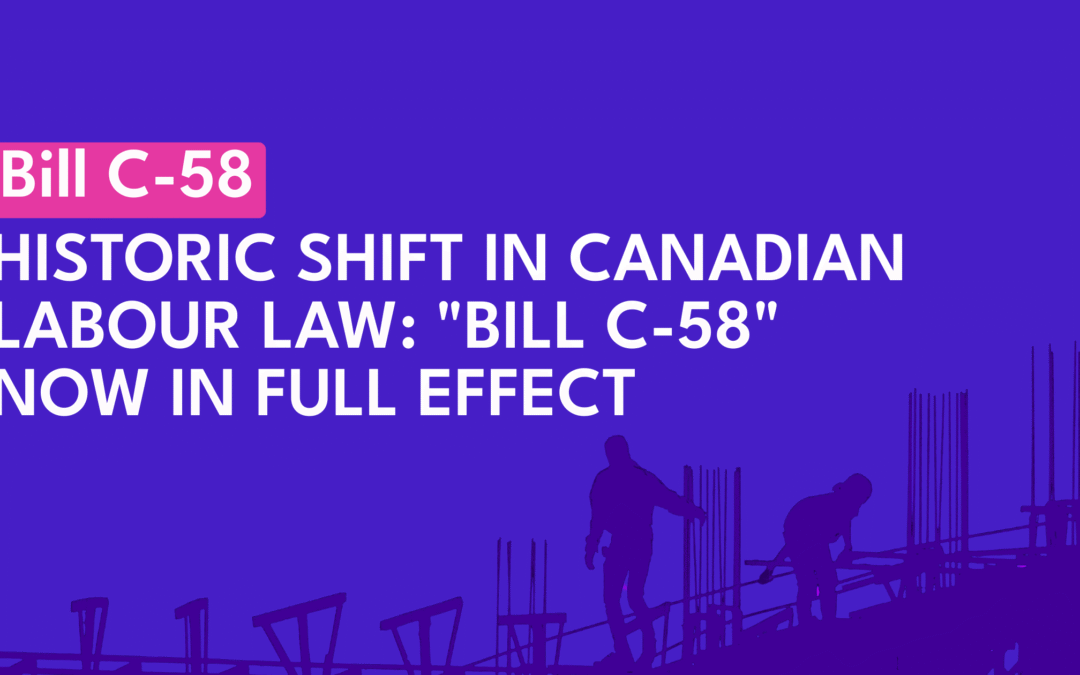Historic Shift in Canadian Labour Law: “Bill C-58” Now in Full Effect