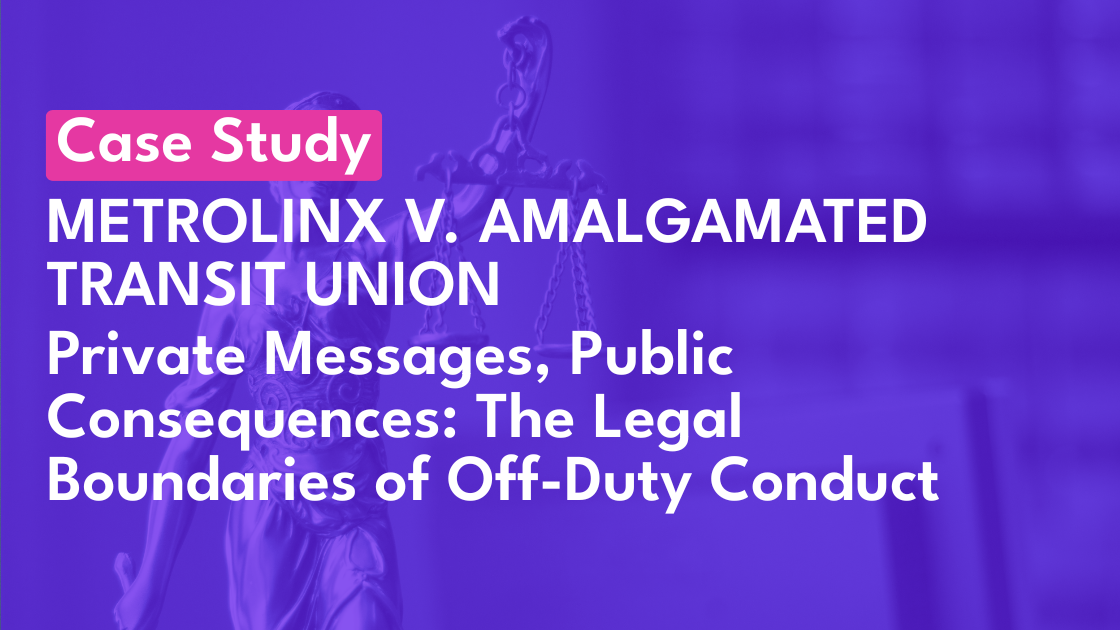 Case Study: “Private Messages, Public Consequences: The Legal Boundaries of Off-Duty Conduct in Metrolinx v. Amalgamated Transit Union, Local 1587”