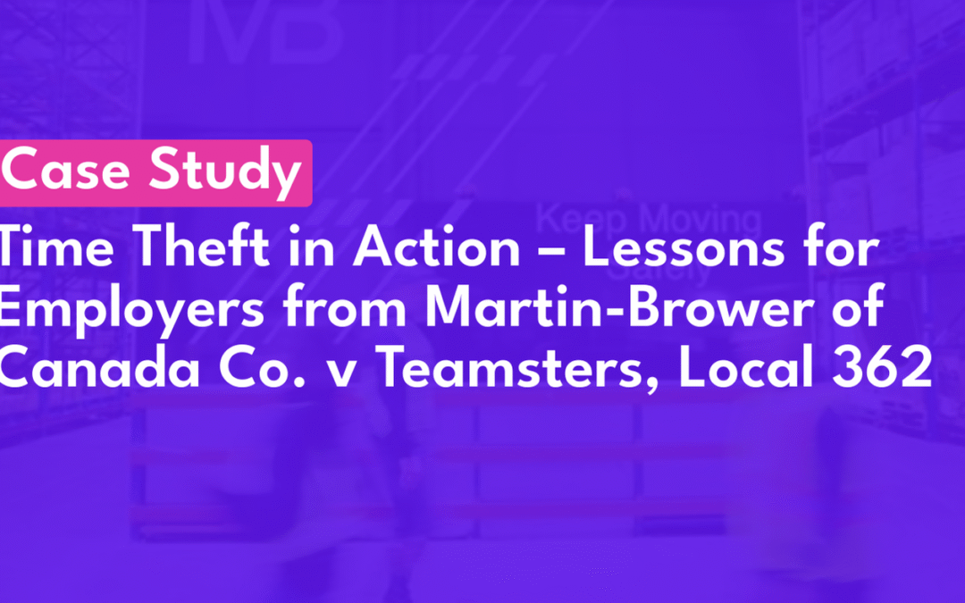 Case Study: Time Theft in Action – Lessons for Employers from Martin-Brower of Canada Co. v Teamsters, Local 362 (2025)