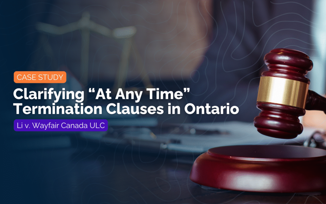Case Study: Li v. Wayfair Canada ULC – Clarifying “At Any Time” Termination Clauses in Ontario
