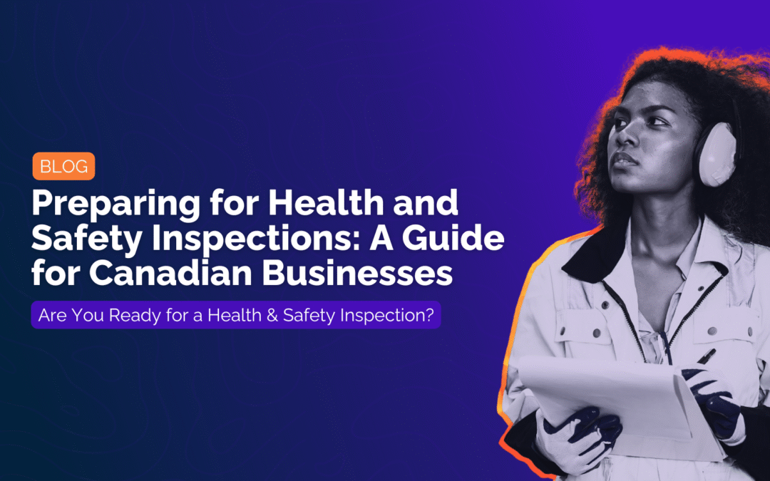 Preparing for Health and Safety Inspections: A Guide for Canadian Businesses