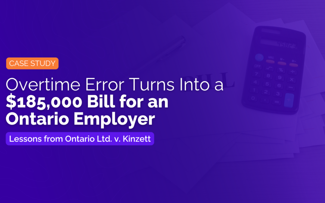 Case Study: Overtime Error Turns Into a $185,000 Bill for an Ontario Employer