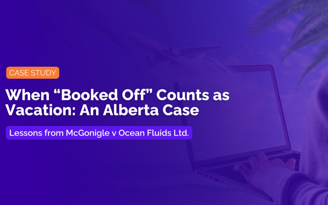 Case Study: When “Booked Off” Becomes Vacation: Lessons from an Alberta Employment Standards Appeal