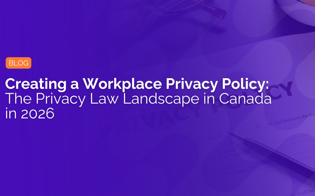 Creating a Workplace Privacy Policy: The Privacy Law Landscape in Canada in 2026