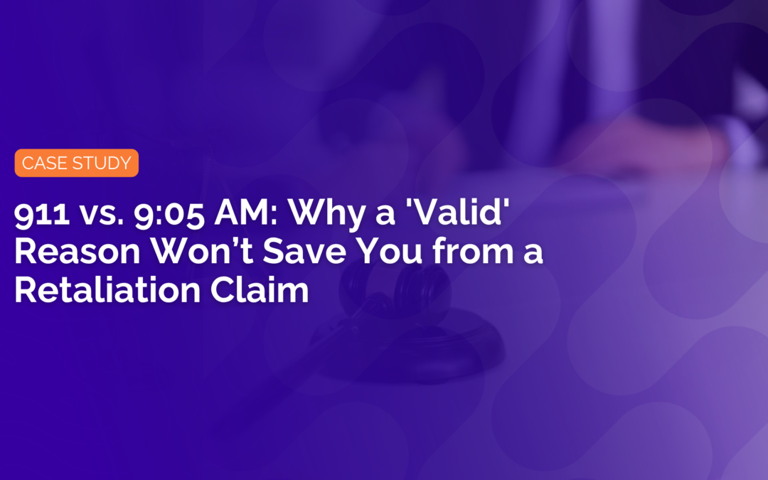 Case Study: 911 vs. 9:05 AM: Why a ‘Valid’ Reason Won’t Save You from a Retaliation Claim