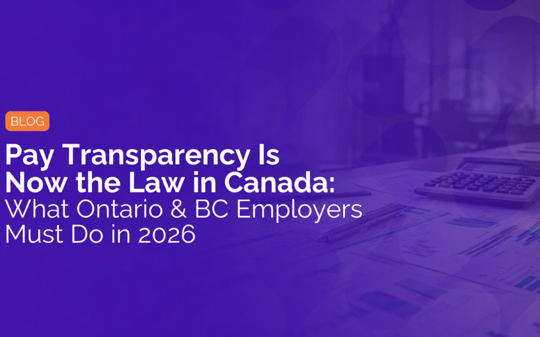Pay Transparency Is Now the Law in Two Provinces: What Ontario & BC Employers Must Do in 2026