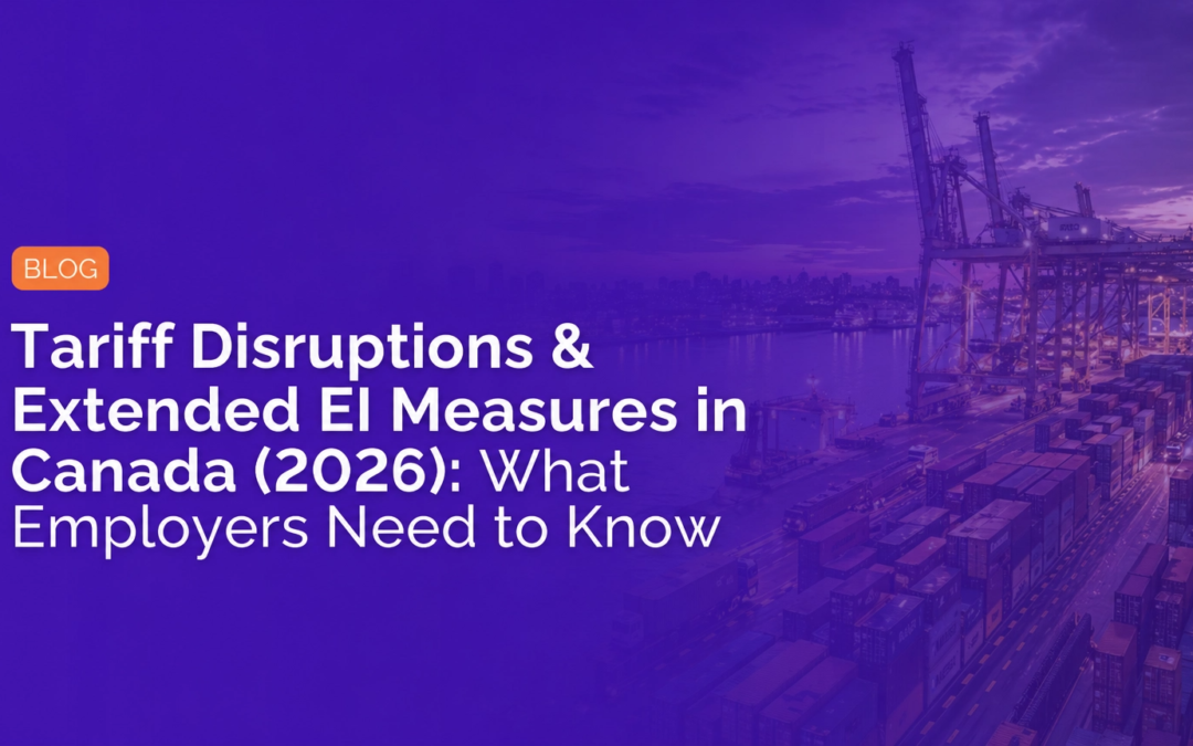 Tariff Disruptions & Extended EI Measures in Canada (2026): What Employers Need to Know