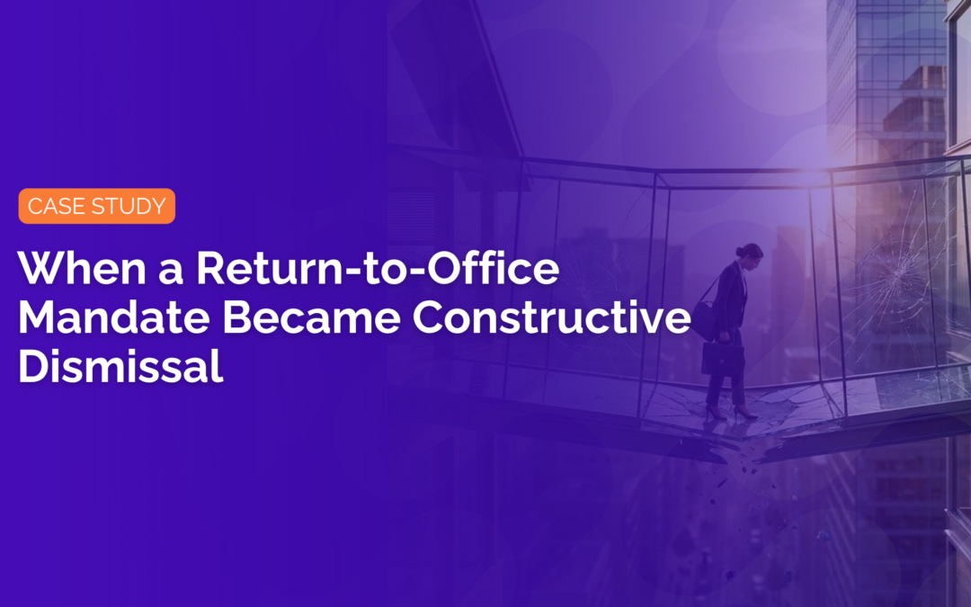 Case Study: When a Return-to-Office Mandate Became Constructive Dismissal