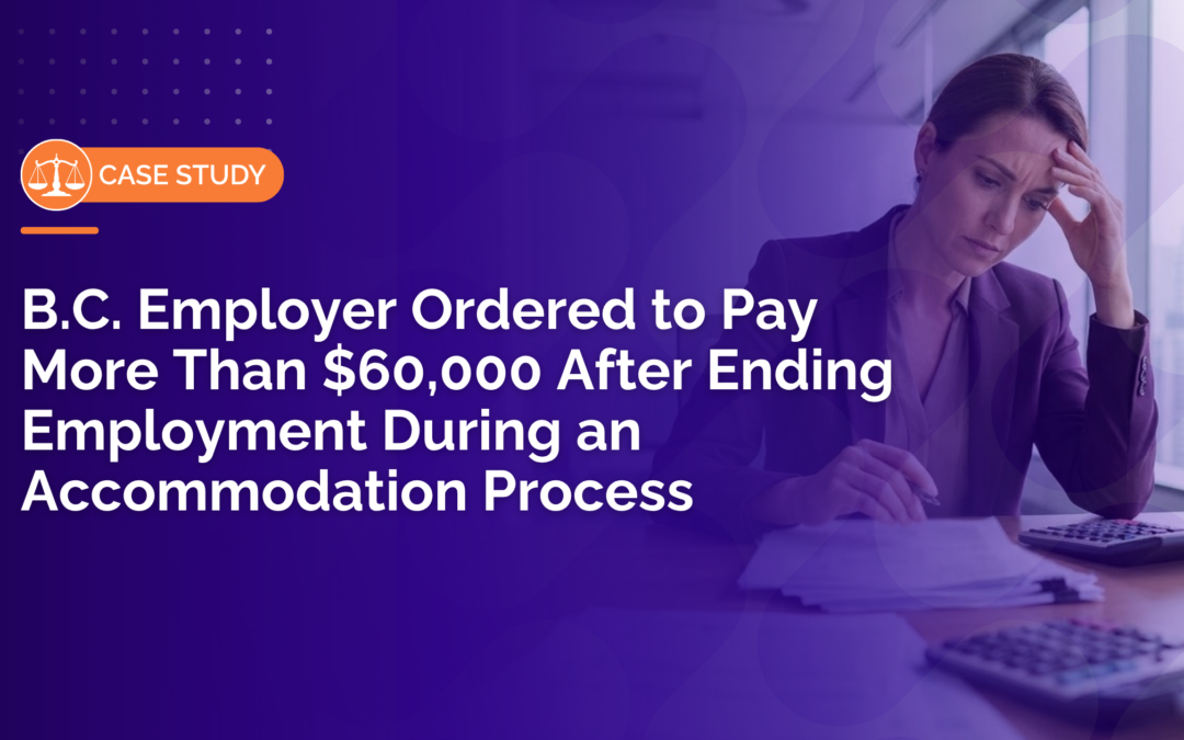B.C. Employer Ordered to Pay More Than $60,000 After Ending Employment During an Accommodation Process