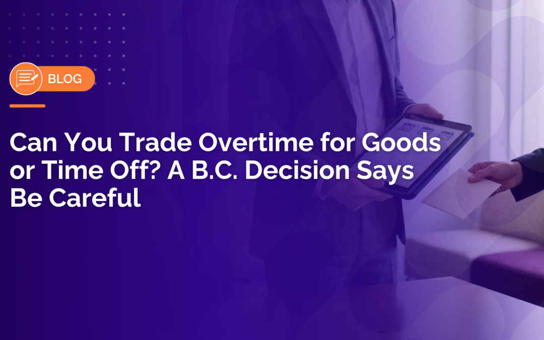 Can You Trade Overtime for Goods or Time Off? A B.C. Decision Says Be Careful